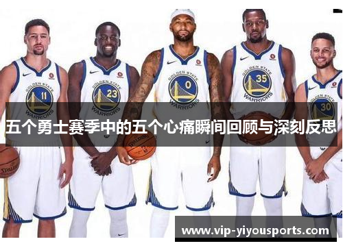 五个勇士赛季中的五个心痛瞬间回顾与深刻反思