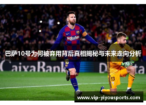 巴萨10号为何被弃用背后真相揭秘与未来走向分析